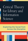Critical Theory for Library and Information Science : Exploring the Social from Across the Disciplines - Book