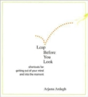 Leap Before You Look : Shortcuts for Getting Out of Your Mind and into the Moment - Book