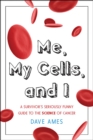 Me, My Cells, and I : A Survivor's Seriously Funny Guide to the Science of Cancer - eBook