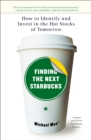 Finding The Next Starbucks : How to Identify and Invest in the Hot Stocks of Tomorrow - Book