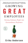 Growing Great Employees : Turning Ordinary People into Extraordinary Performers - Book