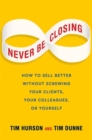 Never Be Closing : How to Sell Better Without Screwing Your Clients, Your Colleagues, or Yourself - Book