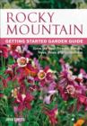 Rocky Mountain Getting Started Garden Guide : Grow the Best Flowers, Shrubs, Trees, Vines & Groundcovers - Book