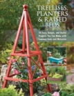 Trellises, Planters & Raised Beds : 50 Easy, Unique, and Useful Projects You Can Make with Common Tools and Materials - Book