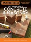 The Complete Guide to Concrete & Masonry (Black & Decker) : Build with Concrete, Brick, Block & Natural Stone - Book