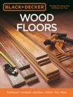 Black & Decker Wood Floors : Hardwood - Laminate - Bamboo - Wood Tile - and More - Book