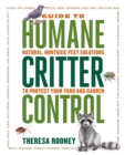 The Guide to Humane Critter Control : Natural, Nontoxic Pest Solutions to Protect Your Yard and Garden - Book