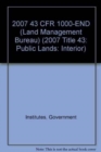 2007 43 CFR 1000-END (Land Management Bureau) - Book