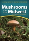 Mushrooms of the Upper Midwest : A Simple Guide to Common Mushrooms - Book