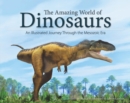 The Amazing World of Dinosaurs : An Illustrated Journey Through the Mesozoic Era - Book