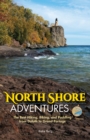 North Shore Adventures : The Best Hiking, Biking, and Paddling from Duluth to Grand Portage - Book