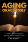 Aging Gracelessly : A Reluctant Agnostic's Reading of the Holy Bible - Book