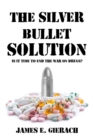 The Silver Bullet Solution : Is it time to end the World War on Drugs? - Book
