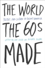 The World Sixties Made : Politics And Culture In Recent America - Book