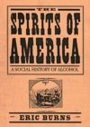 Spirits Of America : A Social History Of Alcohol - Book