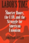 Labor's Time : Shorter Hours, The Uaw, And The - Book