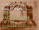 Forgotten Philadelphia : Lost Architecture of the Quaker City - Book
