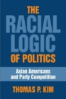 The Racial Logic of Politics : Asian Americans and Party Competition - eBook