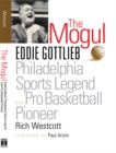 The Mogul : Eddie Gottlieb, Philadelphia Sports Legend and Pro Basketball Pioneer - Book
