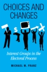 Choices and Changes : Interest Groups in the Electoral Process - Book