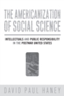 The Americanization of Social Science : Intellectuals and Public Responsibility in the Postwar United States - Book
