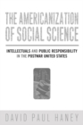 The Americanization of Social Science : Intellectuals and Public Responsibility in the Postwar United States - Book