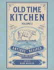 Old Time Kitchen Volume 2 : Everyday Meals, Puddings, and More Antique Recipes - Book