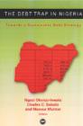 The Debt Trap In Nigeria : Towards a Sustainable Debt Strategy - Book