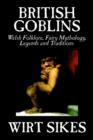 British Goblins : Welsh Folklore, Fairy Mythology, Legends and Traditions by Wilt Sikes, Fiction, Fairy Tales, Folk Tales, Legends & Mythology - Book
