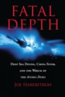 Fatal Depth : Deep Sea Diving, China Fever, And The Wreck Of The Andrea Doria - Book