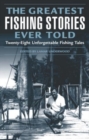 Greatest Fishing Stories Ever Told : Twenty-Eight Unforgettable Fishing Tales - Book