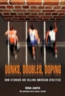 Dunks, Doubles, Doping : How Steroids Are Killing American Athletics - Book