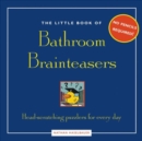 Little Book of Bathroom Brain Teasers : No Pencil required! Head-scratching Puzzlers for Every Day - Book