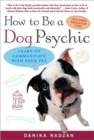 How to be a Dog Psychic : Learn to Communicate with Your Pet - Book