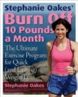 Stephanie Oakes' Burn Off 10 Pounds a Month : The Ultimate Exercise Program for Quick (and Lasting) Weight Loss - Book