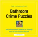 The Little Book of Bathroom Crime Puzzles : Two-minute Forensic Mysteries to Challenge Even the Best Amateur Detective - Book