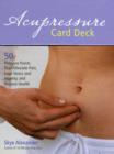 Acupressure Card Deck : 50 Pressure Points That Alleviate Pain, Ease Stress and Anxiety, and Restore Health - Book