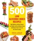 500 Low Glycemic Index Recipes : Fight Diabetes and Heart Disease, Lose Weight and Have Optimum Energy with Recipes That Let You Eat the Foods You Enjoy - Book