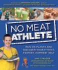 No Meat Athlete : Run on Plants and Discover Your Fittest, Fastest, Happiest Self - Book