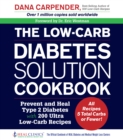 The Low-Carb Diabetes Solution Cookbook : Prevent and Heal Type 2 Diabetes with 200 Ultra Low-Carb Recipes - All Recipes 5 Total Carbs or Fewer! - Book