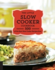 The Little Slow Cooker Cookbook : 500 of the Best Slow Cooker Recipes Ever - Book
