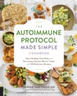 Autoimmune Protocol Made Simple Cookbook : Start Healing Your Body and Reversing Chronic Illness Today with 100 Delicious Recipes - Book