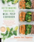 The Autoimmune Protocol Meal Prep Cookbook : Weekly Meal Plans and Nourishing Recipes That Make Eating Healthy Quick & Easy - Book