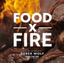 Food by Fire : Grilling and BBQ with Derek Wolf of Over the Fire Cooking - Book
