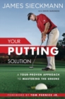 Your Putting Solution : A Tour-Proven Approach to Mastering the Greens - Book