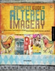The Complete Guide to Altered Imagery : Mixed-Media Techniques for Collage, Altered Books, Artist Journals, and More - Book