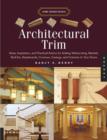 Architectural Trim : Ideas, Inspiration and Practical Advice for Adding Wainscoting, Mantels, Built-Ins, Baseboards, Cornices, Castings and Columns to Your Home - Book