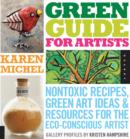 Green Guide for Artists : Nontoxic Recipes, Green Art Ideas, & Resources for the Eco-Conscious Artist - Book