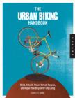 The Urban Biking Handbook : The DIY Guide to Building, Rebuilding, Tinkering with, and Repairing Your Bicycle for City Living - Book
