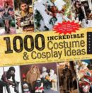 1,000 Incredible Costume and Cosplay Ideas : A Showcase of Creative Characters from Anime, Manga, Video Games, Movies, Comics, and More - Book